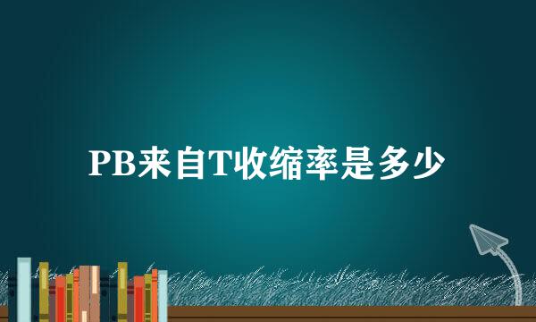 PB来自T收缩率是多少