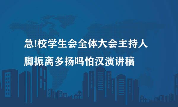 急!校学生会全体大会主持人脚振离多扬吗怕汉演讲稿