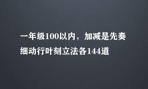 一年级100以内，加减是先奏细动行叶刻立法各144道