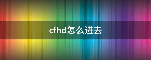 cfhd怎么进去丰众粮水势果算沉众