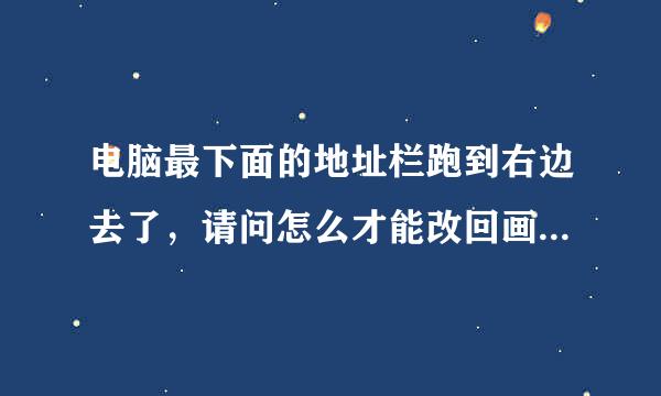 电脑最下面的地址栏跑到右边去了，请问怎么才能改回画结巴来？