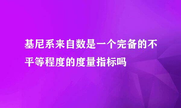 基尼系来自数是一个完备的不平等程度的度量指标吗