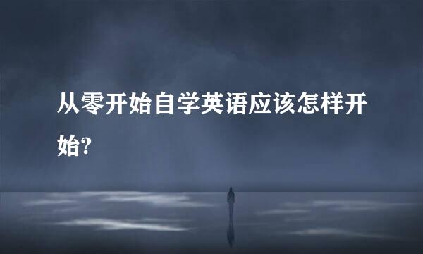 从零开始自学英语应该怎样开始?