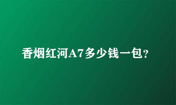 香烟红河A7多少钱一包？