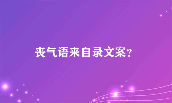 丧气语来自录文案？