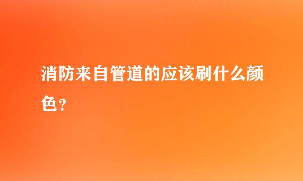 消防来自管道的应该刷什么颜色？