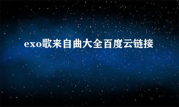 exo歌来自曲大全百度云链接