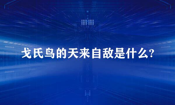 戈氏鸟的天来自敌是什么?