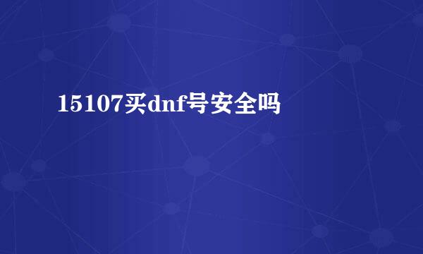 15107买dnf号安全吗