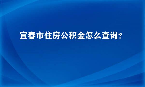 宜春市住房公积金怎么查询？