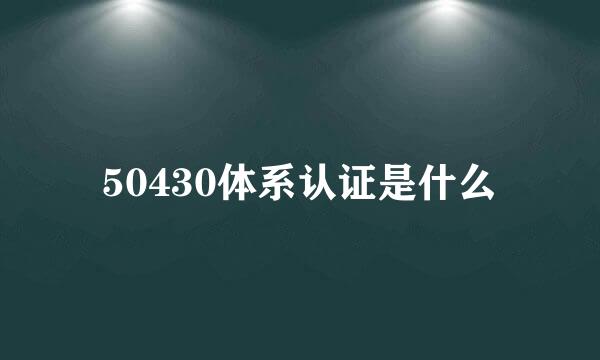 50430体系认证是什么