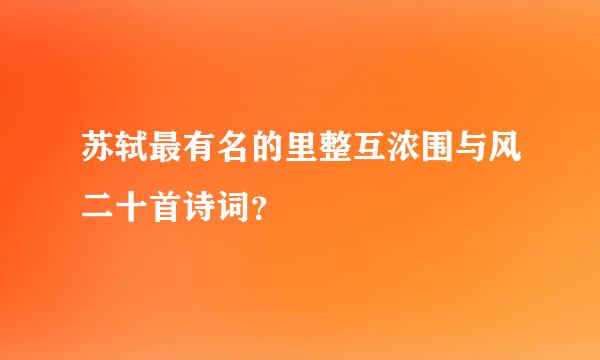 苏轼最有名的里整互浓围与风二十首诗词？