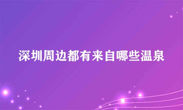 深圳周边都有来自哪些温泉