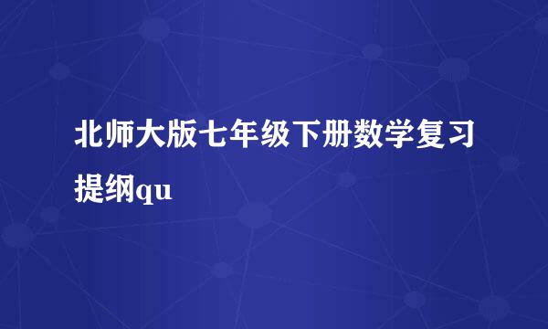 北师大版七年级下册数学复习提纲qu