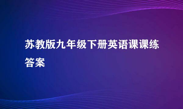 苏教版九年级下册英语课课练答案