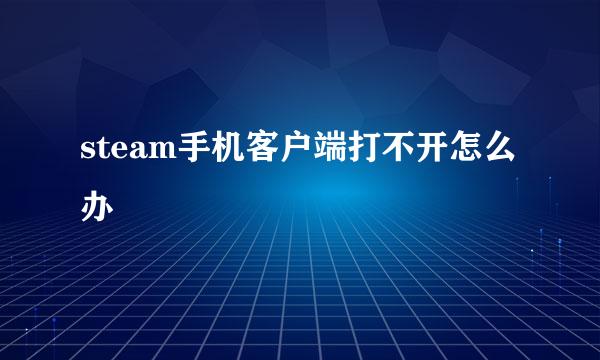 steam手机客户端打不开怎么办