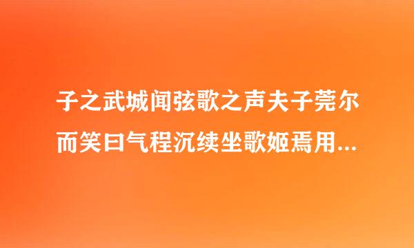 子之武城闻弦歌之声夫子莞尔而笑曰气程沉续坐歌姬焉用牛刀自由对曰昔者艳野闻子曰君子曰道则爱人小人学道则易的翻译