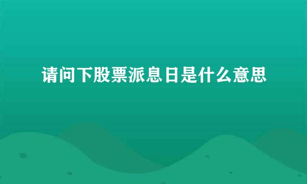 请问下股票派息日是什么意思