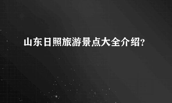 山东日照旅游景点大全介绍？