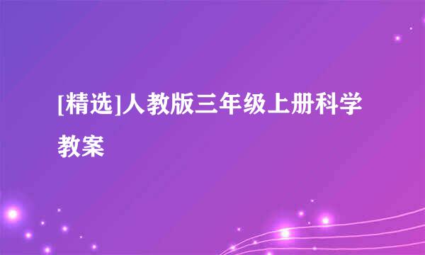 [精选]人教版三年级上册科学教案