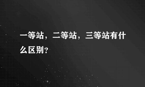 一等站，二等站，三等站有什么区别？