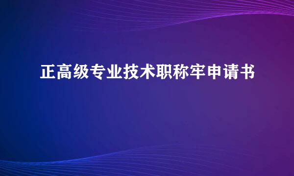 正高级专业技术职称牢申请书