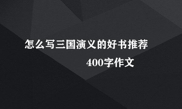 怎么写三国演义的好书推荐       400字作文