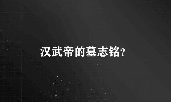 汉武帝的墓志铭？