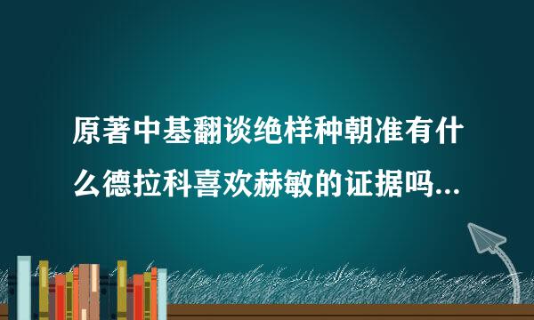 原著中基翻谈绝样种朝准有什么德拉科喜欢赫敏的证据吗？（亲们，别打我）