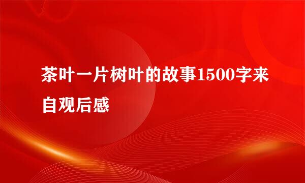 茶叶一片树叶的故事1500字来自观后感