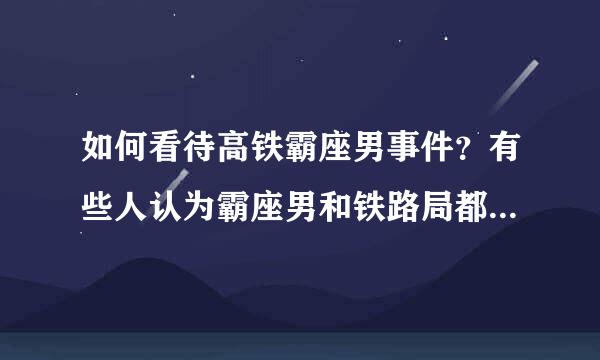 如何看待高铁霸座男事件？有些人认为霸座男和铁路局都应该为此负责，你有何看法？