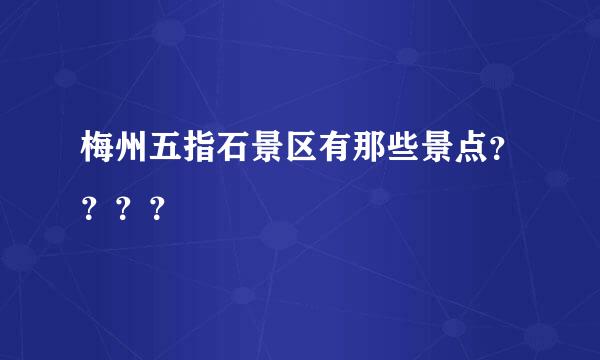 梅州五指石景区有那些景点？？？？