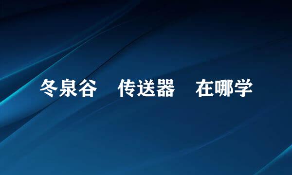 冬泉谷 传送器 在哪学