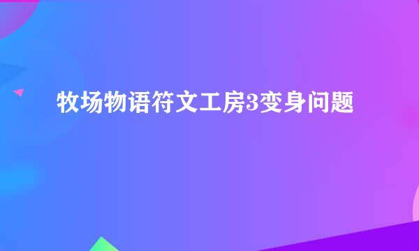 牧场物语符文工房3变身问题