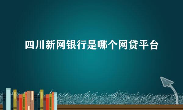 四川新网银行是哪个网贷平台