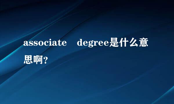 associate degree是什么意思啊？