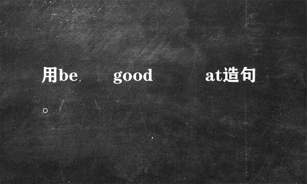 用be  good   at造句。