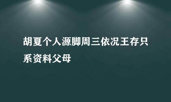 胡夏个人源脚周三依况王存只系资料父母