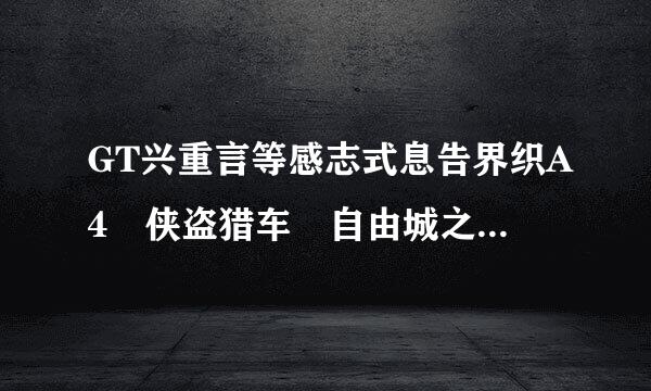 GT兴重言等感志式息告界织A4 侠盗猎车 自由城之章的画质补丁 谁有