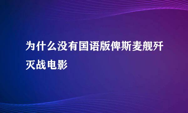 为什么没有国语版俾斯麦舰歼灭战电影