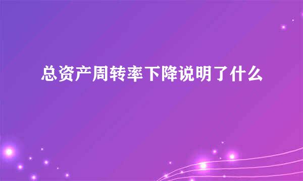 总资产周转率下降说明了什么