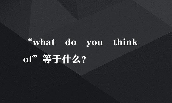 “what do you think of”等于什么？