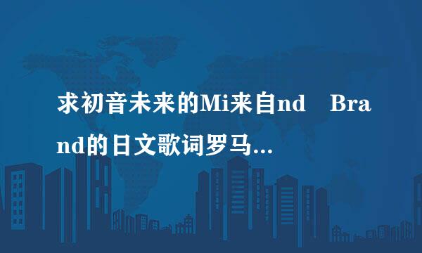 求初音未来的Mi来自nd Brand的日文歌词罗马音的中文谐音也就是空耳，罗马音已给在补充当中，谢谢！