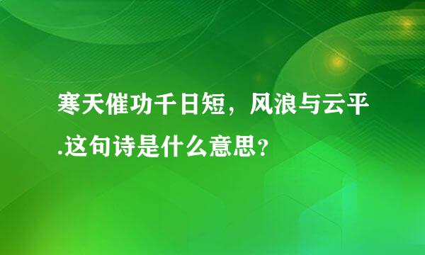 寒天催功千日短，风浪与云平.这句诗是什么意思？