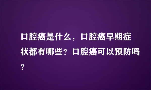 口腔癌是什么，口腔癌早期症状都有哪些？口腔癌可以预防吗？