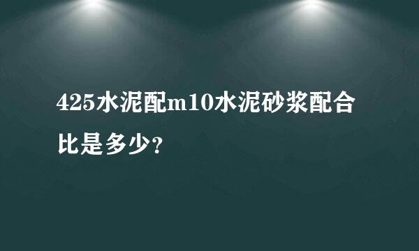 425水泥配m10水泥砂浆配合比是多少？