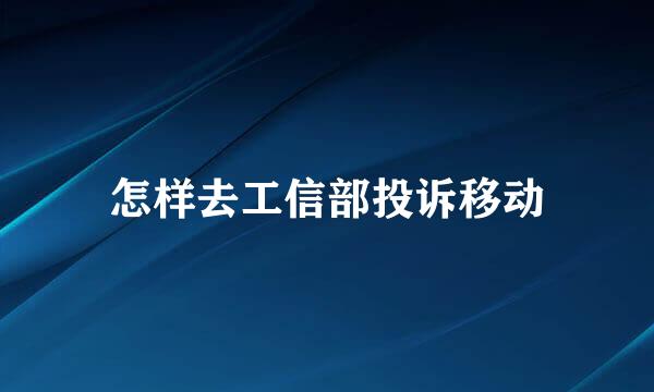 怎样去工信部投诉移动