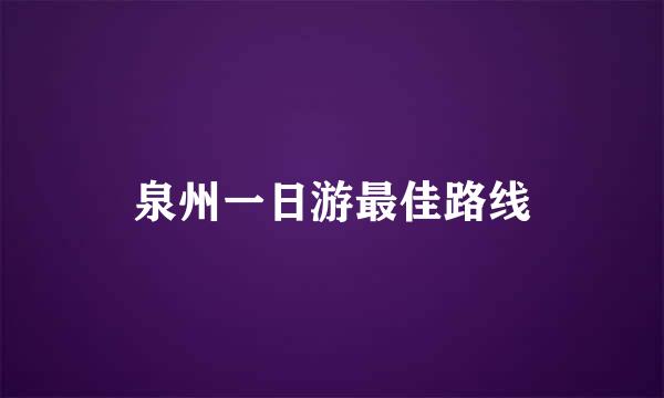 泉州一日游最佳路线