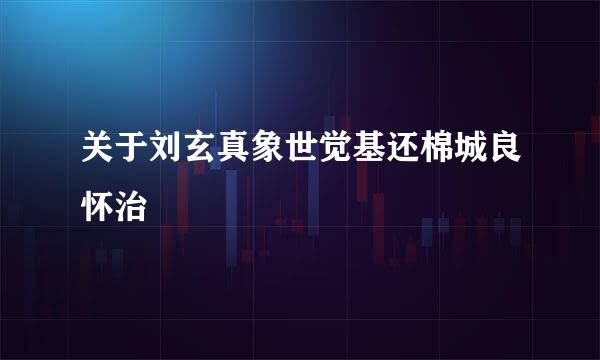 关于刘玄真象世觉基还棉城良怀治