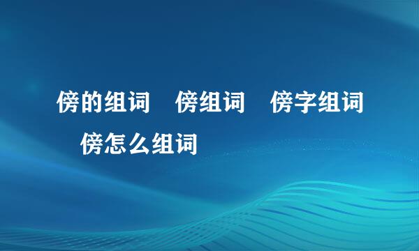 傍的组词 傍组词 傍字组词 傍怎么组词